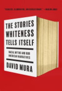 cover of the book The Stories Whiteness Tells Itself: Racial Myths and Our American Narratives