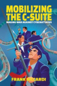 cover of the book Mobilizing the C-Suite: Waging War Against Cyberattacks