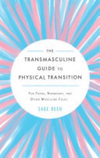 cover of the book The Transmasculine Guide to Physical Transition: For Trans, Nonbinary, and Other Masculine Folks