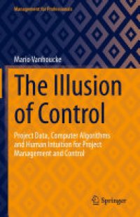 cover of the book The Illusion of Control: Project Data, Computer Algorithms and Human Intuition for Project Management and Control