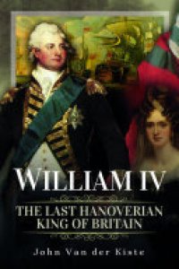 cover of the book William IV: The Last Hanoverian King of Britain