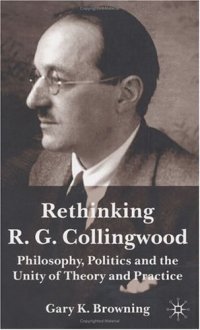 cover of the book Rethinking R. G. Collingwood: Philosophy, Politics and the Unity of Theory and Practice