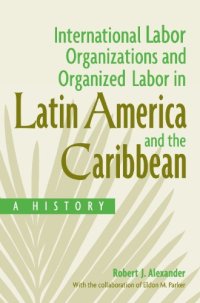 cover of the book International Labor Organizations and Organized Labor in Latin America and the Caribbean: A History