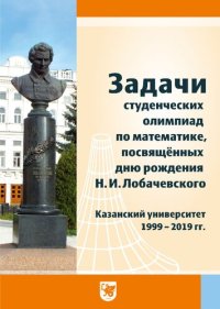 cover of the book Задачи студенческих олимпиад по математике, посвящённых дню рождения Н.И.Лобачевского. Казанский университет (1999-2019 гг.)