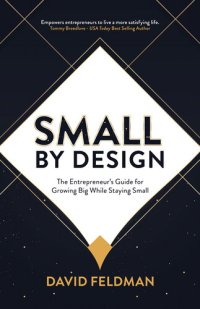 cover of the book Small by Design: The Entrepreneur's Guide for Growing Big While Staying Small