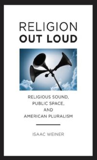 cover of the book Religion Out Loud: Religious Sound, Public Space, and American Pluralism