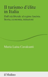 cover of the book Il turismo d'élite in Italia. Dall'età liberale al regime fascista. Storia, economia, istituzioni