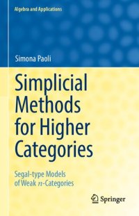 cover of the book Simplicial Methods for Higher Categories: Segal-type Models of Weak n-Categories (Algebra and Applications, 26)