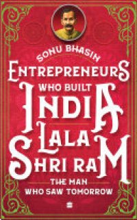 cover of the book Entrepreneurs Who Built India - Lala Shriram: The Man Who Saw Tomorrow