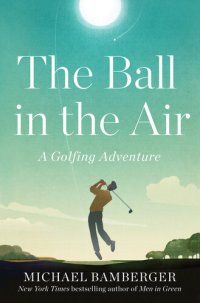 cover of the book The Ball in the Air: A Golfing Adventure