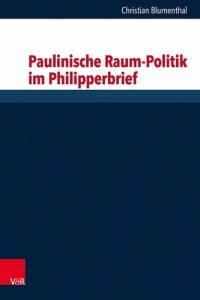 cover of the book Paulinische Raum-Politik im Philipperbrief: Herausgegeben:Löhr, Hermut; Dunderberg, Ismo; Gertz, Jan Christian; Schaper, Joachim; Luther, Susanne; Knust, Jennifer