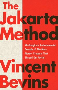 cover of the book The Jakarta Method: Washington's Anticommunist Crusade and the Mass Murder Program that Shaped Our World