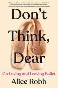 cover of the book Don't Think, Dear: On Loving and Leaving Ballet