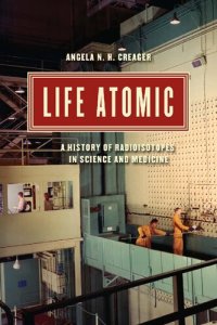 cover of the book Life Atomic: A History of Radioisotopes in Science and Medicine