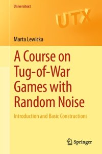 cover of the book A Course on Tug-of-War Games with Random Noise: Introduction and Basic Constructions (Universitext)