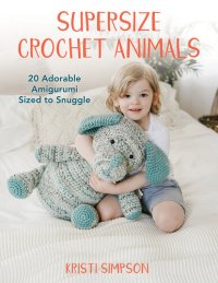 cover of the book Supersize Crochet Animals: 20 Adorable Amigurumi Sized to Snuggle