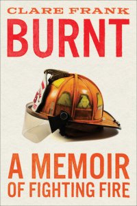 cover of the book Burnt: A Memoir of Fighting Fire