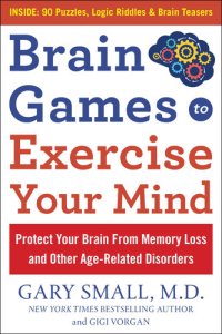 cover of the book Brain Games to Exercise Your Mind: Protect Your Brain From Memory Loss and Other Age-Related Disorders: 90 Puzzles, Logic Riddles & Brain Teasers