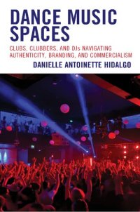 cover of the book Dance Music Spaces: Clubs, Clubbers, and DJs Navigating Authenticity, Branding, and Commercialism