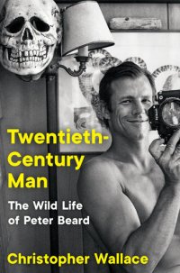 cover of the book Twentieth-Century Man: The Wild Life of Peter Beard