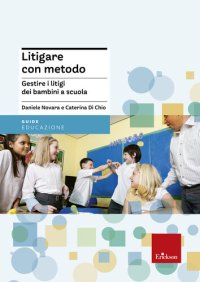 cover of the book Litigare con metodo. Gestire i litigi dei bambini a scuola