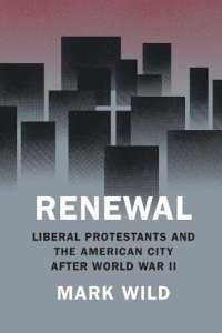 cover of the book Renewal: Liberal Protestants and the American City after World War II