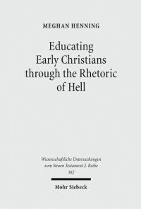 cover of the book Educating Early Christians through the Rhetoric of Hell. »Weeping and Gnashing of Teeth« as Paideia in Matthew and the Early Church