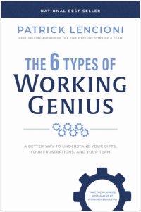 cover of the book The 6 Types of Working Genius: A Better Way to Understand Your Gifts, Your Frustrations, and Your Team