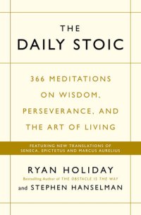 cover of the book The Daily Stoic: 366 Meditations on Wisdom, Perseverance, and the Art of Living: Featuring new translations of Seneca, Epictetus, and Marcus Aurelius