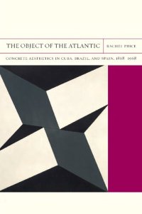 cover of the book The Object of the Atlantic: Concrete Aesthetics in Cuba, Brazil, and Spain, 1868-1968