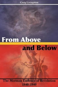 cover of the book From Above and Below: The Mormon Embrace of Revolution, 1840-1940