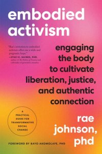 cover of the book Embodied Activism: Engaging the Body to Cultivate Liberation, Justice, and Authentic Connection—A Practical Guide for Transformative Social Change