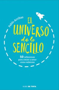 cover of the book El universo de lo sencillo: 50 reflexiones para crecer y amar como valientes