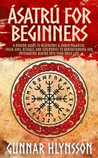 cover of the book Asatru for Beginners: A Modern Guide to Heathenry & Norse Paganism, their Gods, Rituals, and Ceremonies to Understanding and Integrating Ásatrú into Your Daily Life