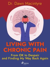 cover of the book Living with Chronic Pain: From OK to Despair and Finding My Way Back Again