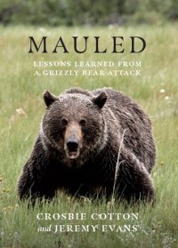 cover of the book Mauled: Lessons Learned from a Grizzly Bear Attack