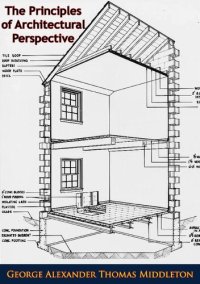 cover of the book The Principles of Architectural Perspective: Prepared Chiefly for the Use of Students: with Chapters on Isometric Drawings and the Preparation of Finished Perspectives