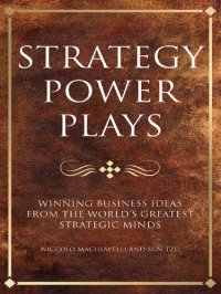 cover of the book Strategy power plays: Winning business ideas from the world's greatest strategic minds: Sun Tzu, Niccolo Machiavelli and Samuel Smiles