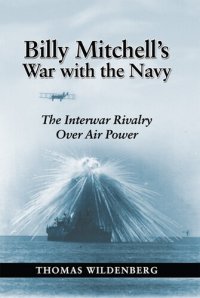 cover of the book Billy Mitchell's War with the Navy: The Interwar Rivalry Over Air Power