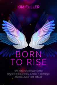 cover of the book Born to Rise: How 22 extraordinary women rewrote their stories, claimed their power, and followed their dreams