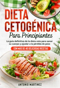 cover of the book Dieta cetogénica para principiantes: La guía definitiva de la dieta ceto para sanar su cuerpo y ayudar a la pérdida de peso (Con más de 40 deliciosas recetas)