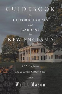 cover of the book Guidebook to Historic Houses and Gardens in New England: 71 Sites from the Hudson Valley East