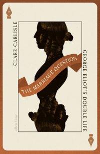 cover of the book The Marriage Question: George Eliot's Double Life