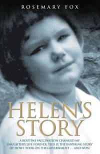 cover of the book Helen's Story: A Routine Vaccination Ruined My Daughter's Life Forever. This is The Inspiring Story of How I Took on The Government... And Won