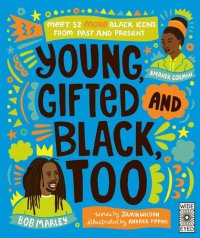 cover of the book Young, Gifted and Black Too: Meet 52 More Black Icons from Past and Present