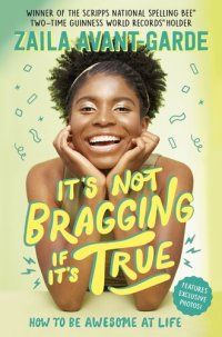 cover of the book It's Not Bragging If It's True: How to Be Awesome at Life, from a Winner of the Scripps National Spelling Bee