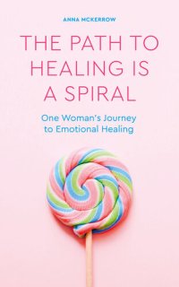 cover of the book The Path to Healing is a Spiral: One woman's journey to emotional healing