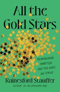 cover of the book All the Gold Stars: Reimagining Ambition and the Ways We Strive