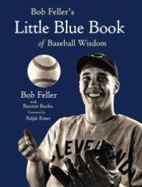 cover of the book Bob Feller's Little Blue Book of Baseball Wisdom