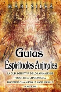 cover of the book Guías espirituales animales: La guía definitiva de los animales de poder en el chamanismo, los tótems chamánicos, la magia animal y la medicina